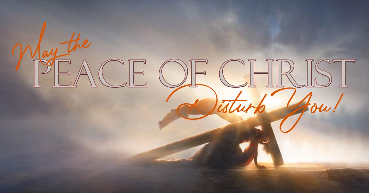 May the Peace of Christ Disturb You, from the Desk of Angel Koerkel